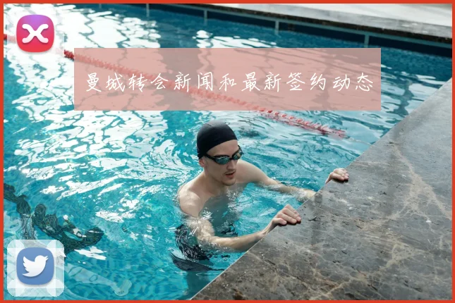 曼城转会新闻和最新签约动态